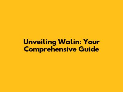 Unveiling Walin: Your Comprehensive Guide