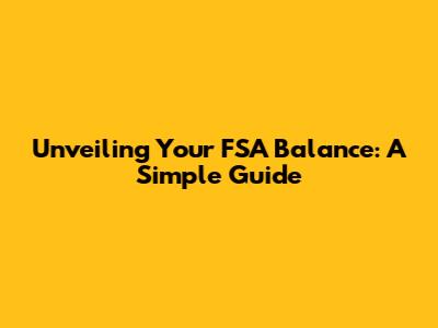 Unveiling Your FSA Balance: A Simple Guide