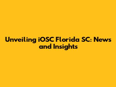 Unveiling iOSC Florida SC: News and Insights