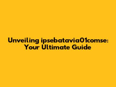 Unveiling ipsebatavia01comse: Your Ultimate Guide