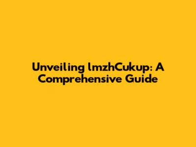 Unveiling lmzhCukup: A Comprehensive Guide