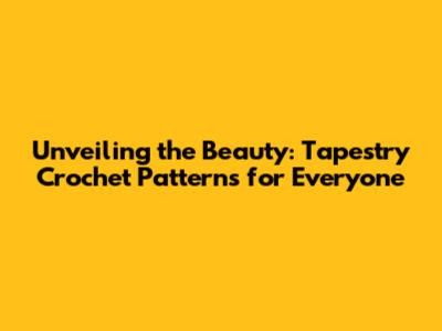 Unveiling the Beauty: Tapestry Crochet Patterns for Everyone