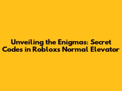 Unveiling the Enigmas: Secret Codes in Roblox's Normal Elevator
