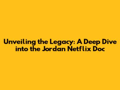 Unveiling the Legacy: A Deep Dive into the Jordan Netflix Doc