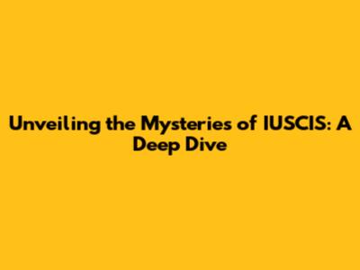 Unveiling the Mysteries of IUSCIS: A Deep Dive