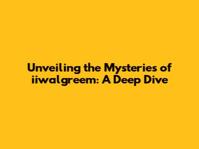 Unveiling the Mysteries of iiwalgreem: A Deep Dive
