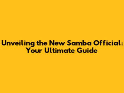 Unveiling the New Samba Official: Your Ultimate Guide