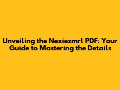 Unveiling the Nexiezmrl PDF: Your Guide to Mastering the Details