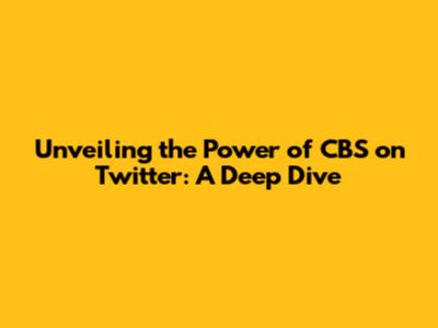 Unveiling the Power of CBS on Twitter: A Deep Dive