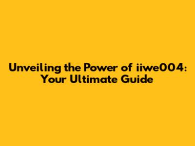 Unveiling the Power of iiwe004: Your Ultimate Guide