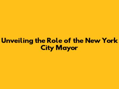 Unveiling the Role of the New York City Mayor