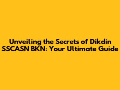 Unveiling the Secrets of Dikdin SSCASN BKN: Your Ultimate Guide