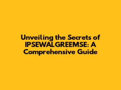 Unveiling the Secrets of IPSEWALGREEMSE: A Comprehensive Guide