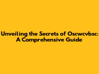 Unveiling the Secrets of Oscwcvbsc: A Comprehensive Guide