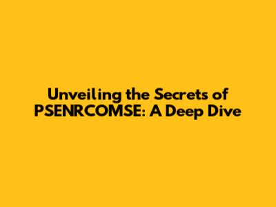 Unveiling the Secrets of PSENRCOMSE: A Deep Dive