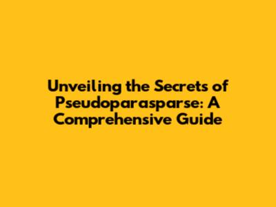 Unveiling the Secrets of Pseudoparasparse: A Comprehensive Guide