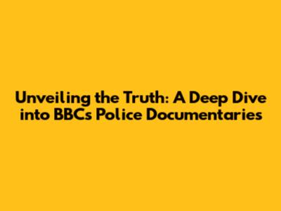 Unveiling the Truth: A Deep Dive into BBC's Police Documentaries