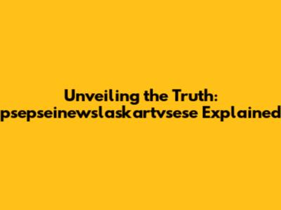 Unveiling the Truth: psepseinewslaskartvsese Explained