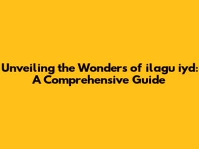 Unveiling the Wonders of ilagu iyd: A Comprehensive Guide