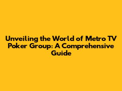 Unveiling the World of Metro TV Poker Group: A Comprehensive Guide