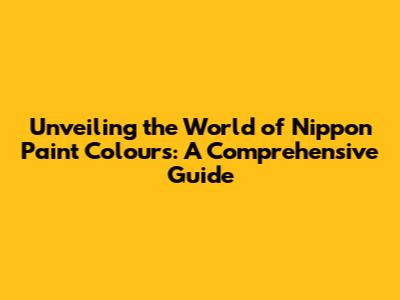 Unveiling the World of Nippon Paint Colours: A Comprehensive Guide
