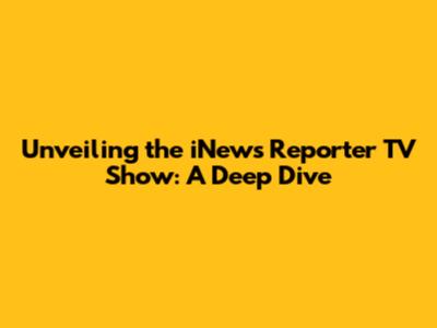 Unveiling the iNews Reporter TV Show: A Deep Dive