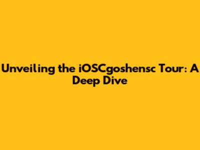 Unveiling the iOSCgoshensc Tour: A Deep Dive