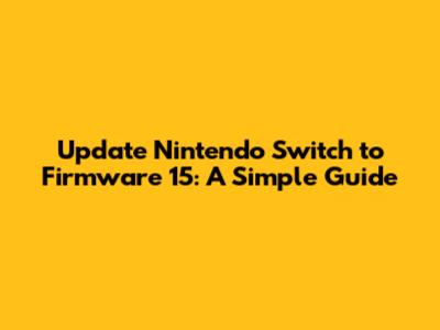 Update Nintendo Switch to Firmware 15: A Simple Guide
