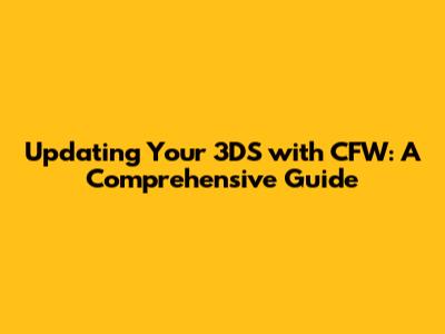 Updating Your 3DS with CFW: A Comprehensive Guide