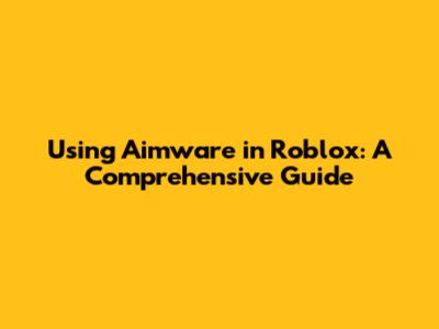 Using Aimware in Roblox: A Comprehensive Guide