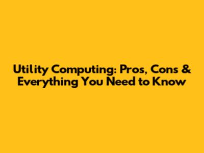 Utility Computing: Pros, Cons & Everything You Need to Know