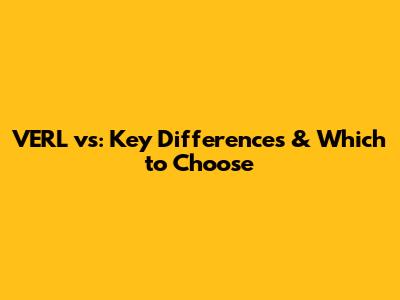VERL vs: Key Differences & Which to Choose