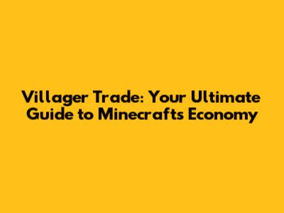 Villager Trade: Your Ultimate Guide to Minecraft's Economy