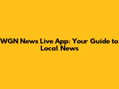 WGN News Live App: Your Guide to Local News