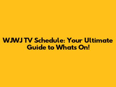 WJWJ TV Schedule: Your Ultimate Guide to What's On!