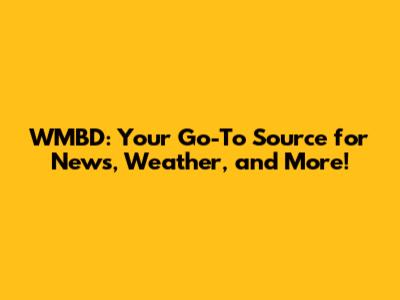 WMBD: Your Go-To Source for News, Weather, and More!