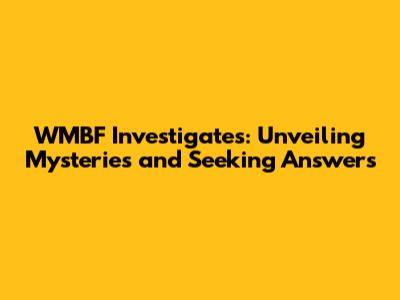 WMBF Investigates: Unveiling Mysteries and Seeking Answers
