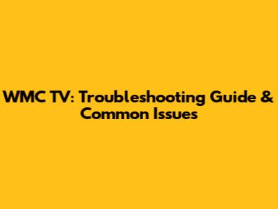 WMC TV: Troubleshooting Guide & Common Issues