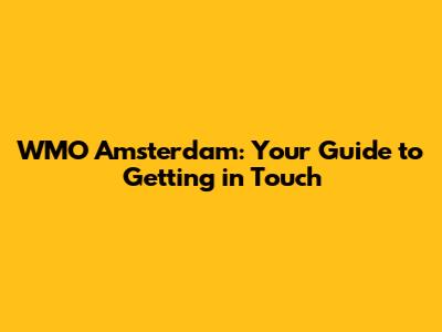 WMO Amsterdam: Your Guide to Getting in Touch
