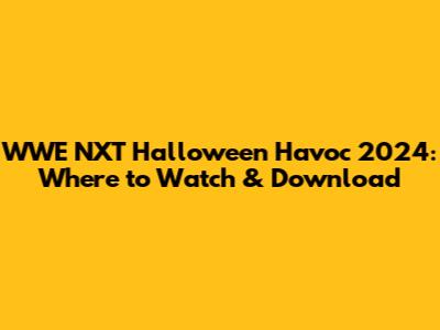 WWE NXT Halloween Havoc 2024: Where to Watch & Download