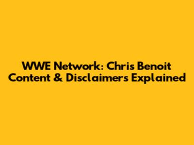 WWE Network: Chris Benoit Content & Disclaimers Explained