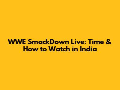 WWE SmackDown Live: Time & How to Watch in India