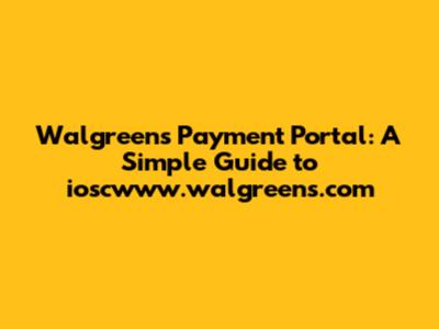 Walgreens Payment Portal: A Simple Guide to ioscwww.walgreens.com