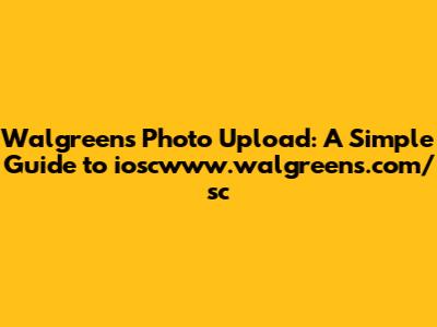 Walgreens Photo Upload: A Simple Guide to ioscwww.walgreens.com/sc
