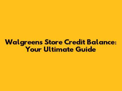 Walgreens Store Credit Balance: Your Ultimate Guide