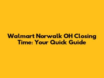 Walmart Norwalk OH Closing Time: Your Quick Guide