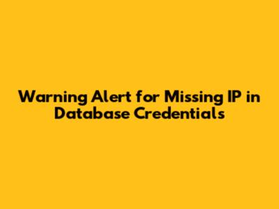 Warning Alert for Missing IP in Database Credentials