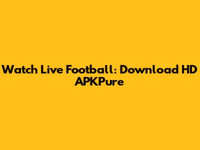 Watch Live Football: Download HD APKPure