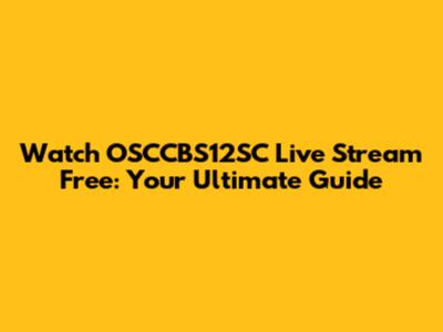 Watch OSCCBS12SC Live Stream Free: Your Ultimate Guide