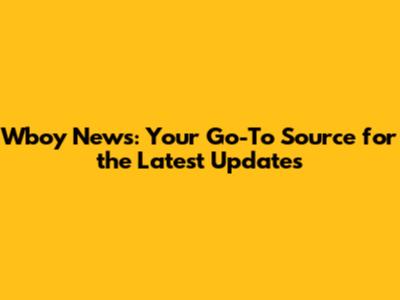 Wboy News: Your Go-To Source for the Latest Updates